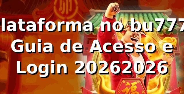 Plataforma no bu777: Guia de Acesso e Login 2026/2026 🚀